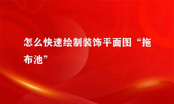 怎么快速绘制装饰平面图“拖布池”