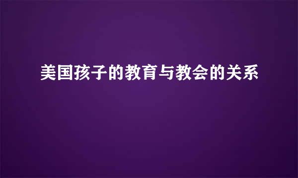 美国孩子的教育与教会的关系