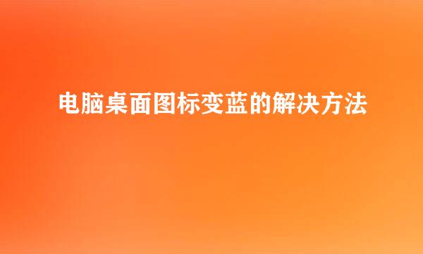 电脑桌面图标变蓝的解决方法