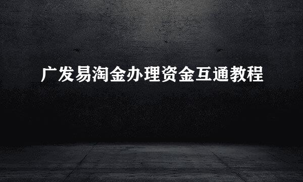 广发易淘金办理资金互通教程