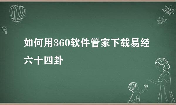如何用360软件管家下载易经六十四卦
