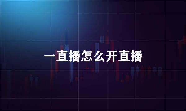 一直播怎么开直播