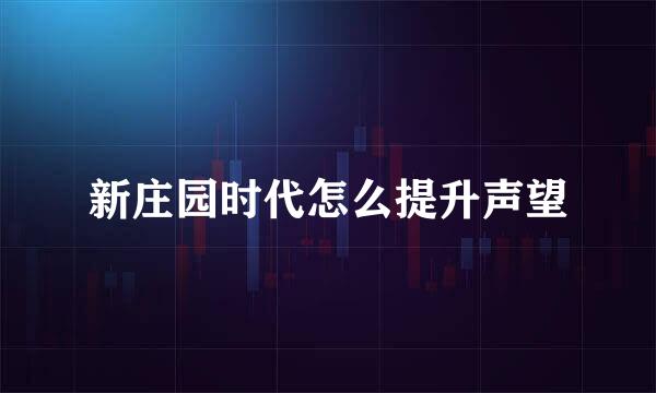 新庄园时代怎么提升声望
