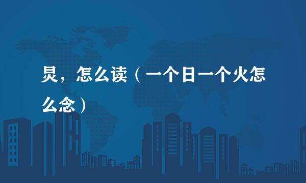 炅，怎么读（一个日一个火怎么念）