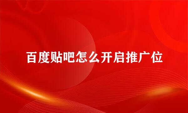 百度贴吧怎么开启推广位