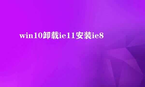 win10卸载ie11安装ie8