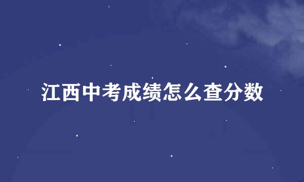 江西中考成绩怎么查分数
