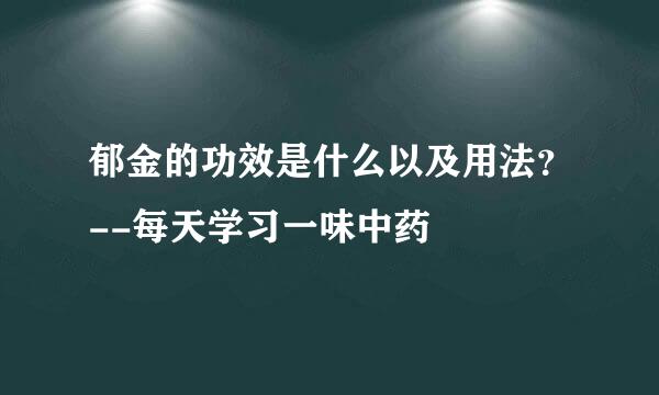 郁金的功效是什么以及用法？--每天学习一味中药