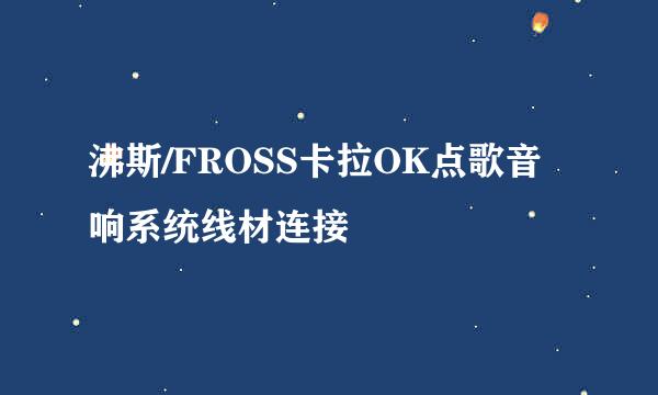 沸斯/FROSS卡拉OK点歌音响系统线材连接