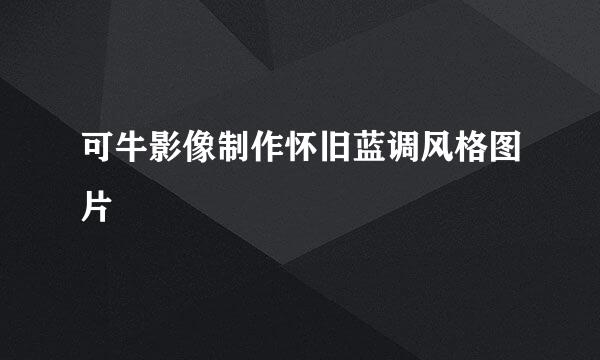 可牛影像制作怀旧蓝调风格图片