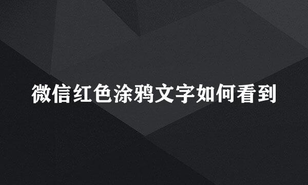 微信红色涂鸦文字如何看到