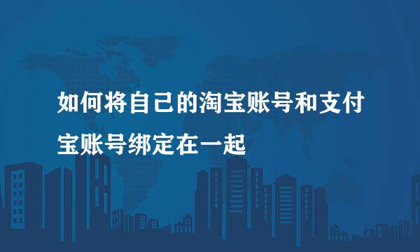 如何将自己的淘宝账号和支付宝账号绑定在一起