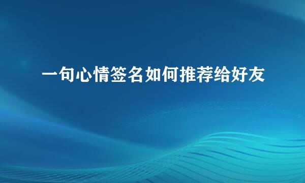 一句心情签名如何推荐给好友