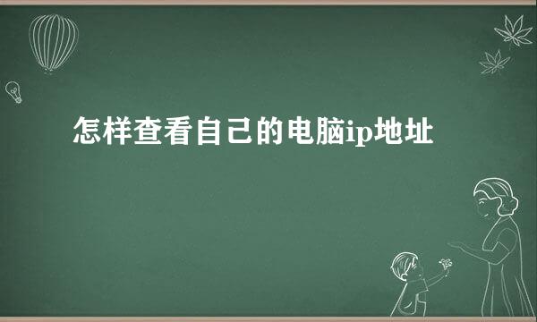 怎样查看自己的电脑ip地址