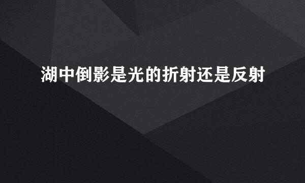 湖中倒影是光的折射还是反射