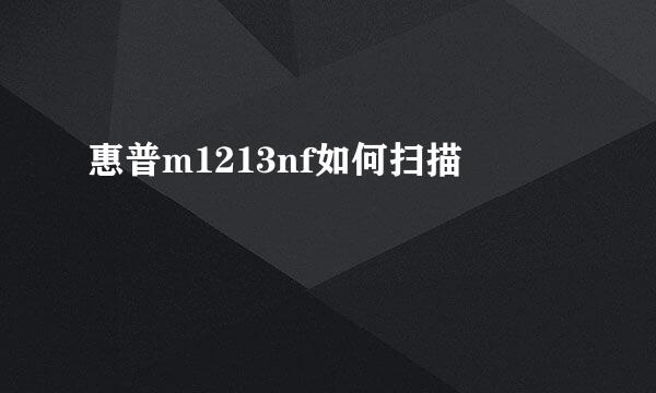 惠普m1213nf如何扫描