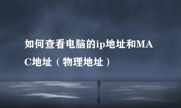 如何查看电脑的ip地址和MAC地址（物理地址）