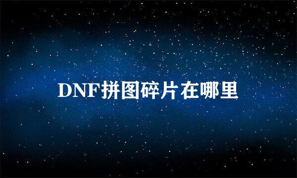 DNF拼图碎片在哪里