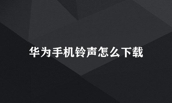 华为手机铃声怎么下载