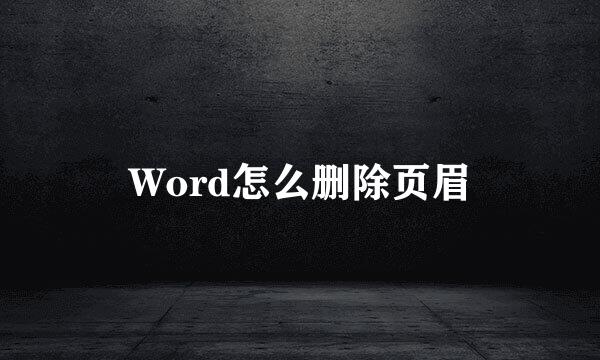 Word怎么删除页眉
