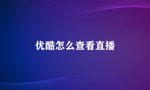 优酷怎么查看直播