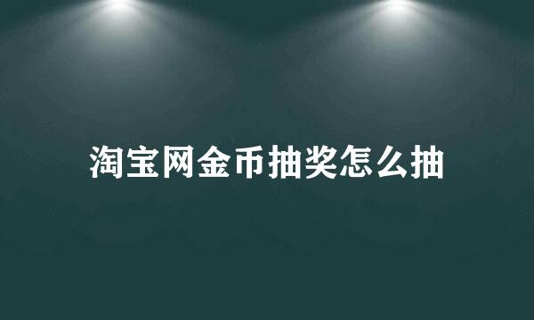 淘宝网金币抽奖怎么抽