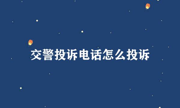 交警投诉电话怎么投诉