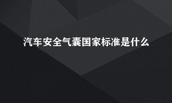 汽车安全气囊国家标准是什么