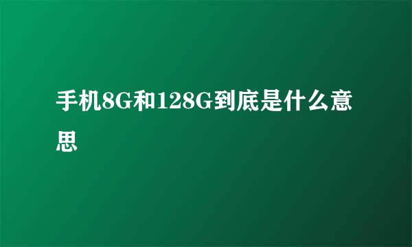 手机8G和128G到底是什么意思