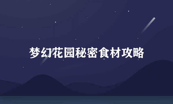 梦幻花园秘密食材攻略