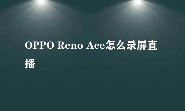 OPPO Reno Ace怎么录屏直播