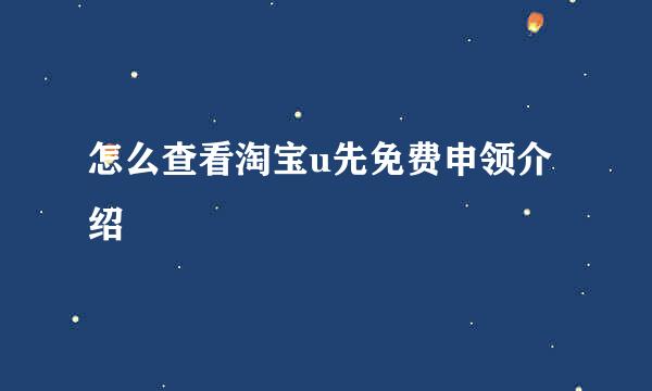 怎么查看淘宝u先免费申领介绍