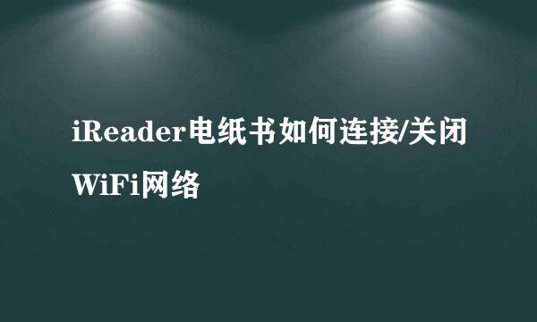 iReader电纸书如何连接/关闭WiFi网络