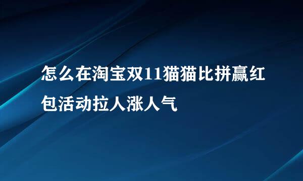 怎么在淘宝双11猫猫比拼赢红包活动拉人涨人气
