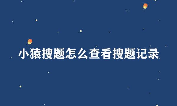 小猿搜题怎么查看搜题记录