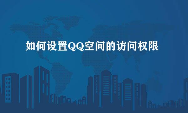 如何设置QQ空间的访问权限