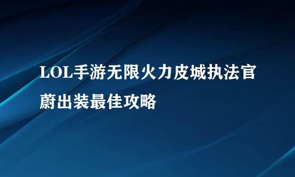LOL手游无限火力皮城执法官蔚出装最佳攻略