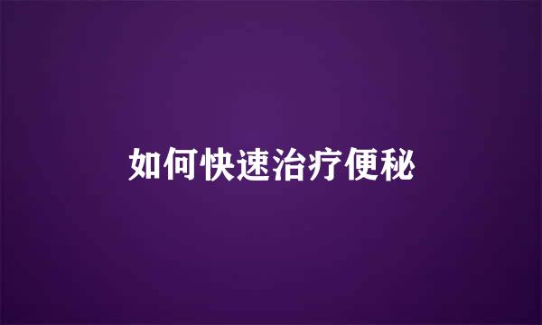 如何快速治疗便秘