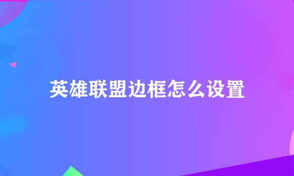 英雄联盟边框怎么设置