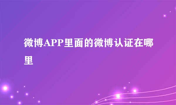微博APP里面的微博认证在哪里