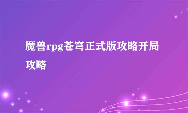 魔兽rpg苍穹正式版攻略开局攻略