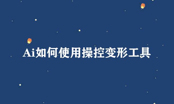 Ai如何使用操控变形工具