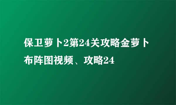 保卫萝卜2第24关攻略金萝卜布阵图视频、攻略24