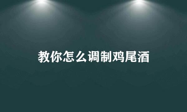 教你怎么调制鸡尾酒