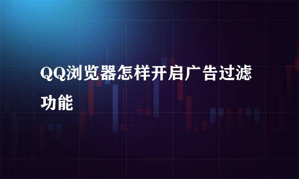 QQ浏览器怎样开启广告过滤功能
