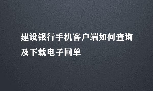 建设银行手机客户端如何查询及下载电子回单