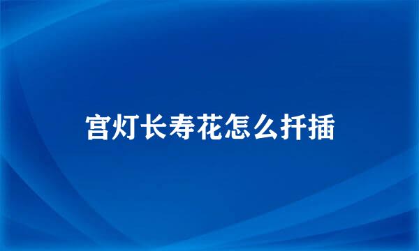 宫灯长寿花怎么扦插