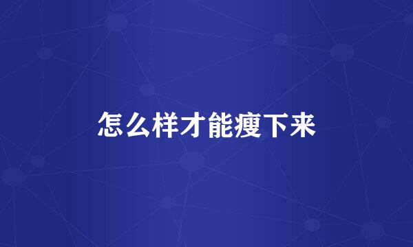 怎么样才能瘦下来
