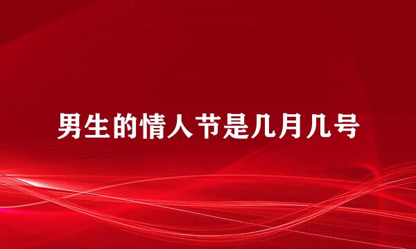 男生的情人节是几月几号