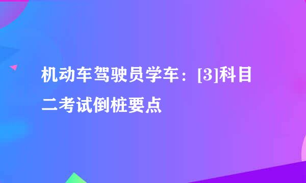 机动车驾驶员学车：[3]科目二考试倒桩要点